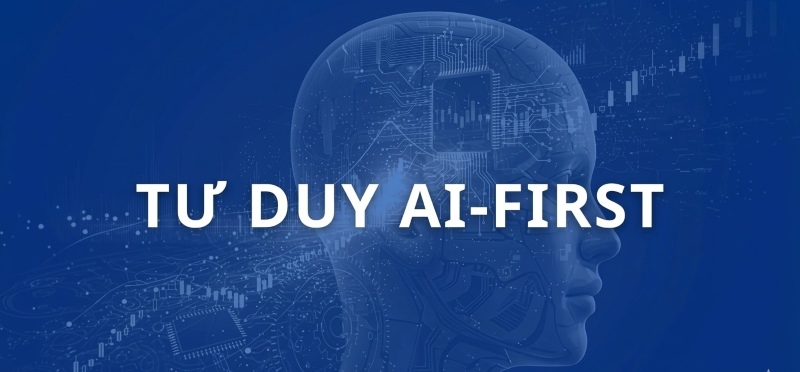 AI-first là gì? Tìm hiểu tư duy AI-first và cách ứng dụng