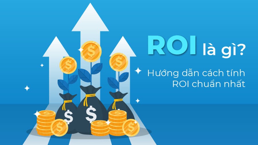 Chỉ số ROI là gì? Cách tính ROI chính xác và hiệu quả