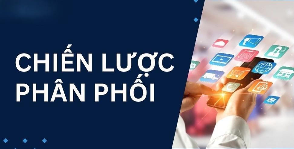 Chiến lược phân phối là gì?Hướng dẫn xây dựng phân phối sản phẩm hiệu quả từ A - Z