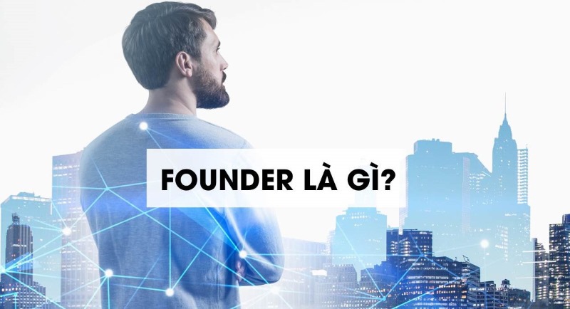 Founder là gì? Co-founder là gì? Cách để trở thành founder