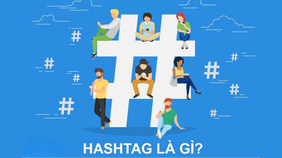 Hashtag là gì? Cẩm nang sử dụng hashtag thu hút người xem