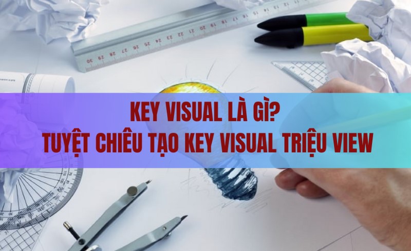 Key visual là gì? Tuyệt chiêu tạo key visual triệu view