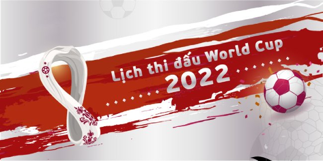 Lịch thi đấu World Cup 2022 theo giờ Việt Nam mới nhất