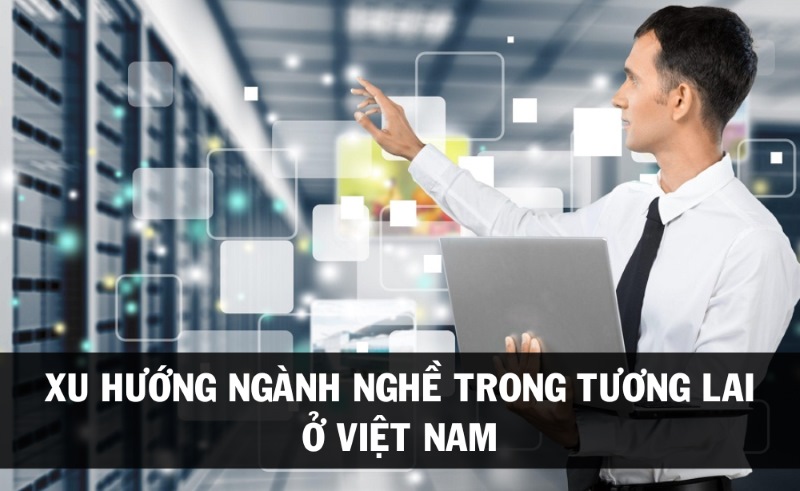 Top 13 xu hướng ngành nghề trong tương lai ở Việt Nam