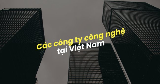 Top 15 công ty công nghệ thông tin hàng đầu Việt Nam hiện nay